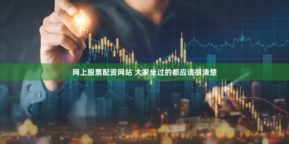 网上股票配资网站 大家坐过的都应该很清楚