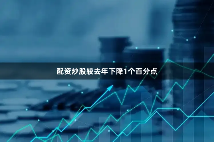 配资炒股较去年下降1个百分点