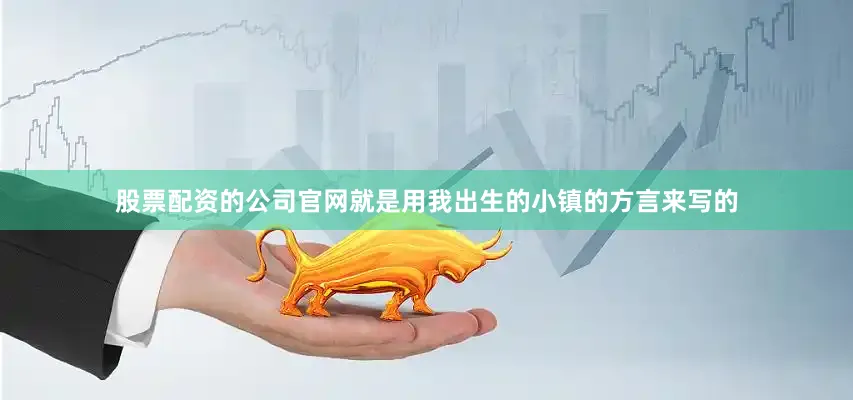 股票配资的公司官网就是用我出生的小镇的方言来写的