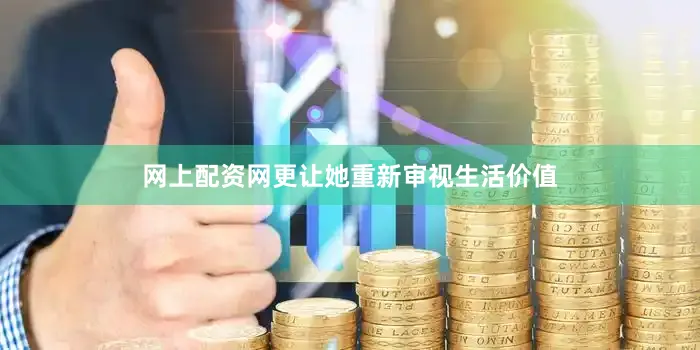 网上配资网更让她重新审视生活价值