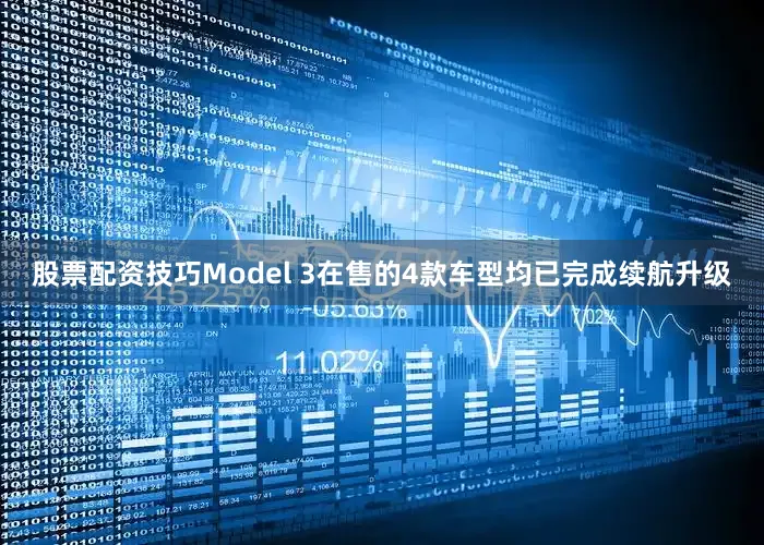 股票配资技巧Model 3在售的4款车型均已完成续航升级