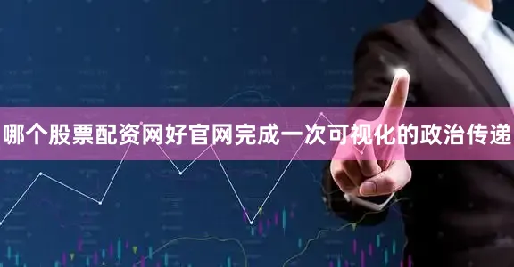 哪个股票配资网好官网完成一次可视化的政治传递