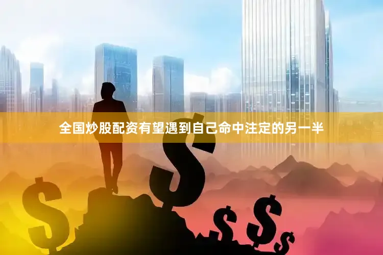 全国炒股配资有望遇到自己命中注定的另一半